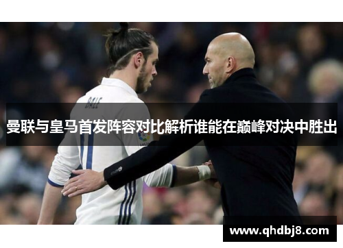 曼联与皇马首发阵容对比解析谁能在巅峰对决中胜出