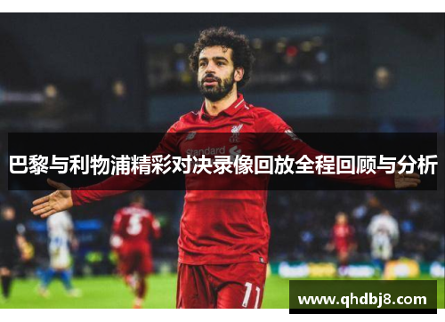 巴黎与利物浦精彩对决录像回放全程回顾与分析